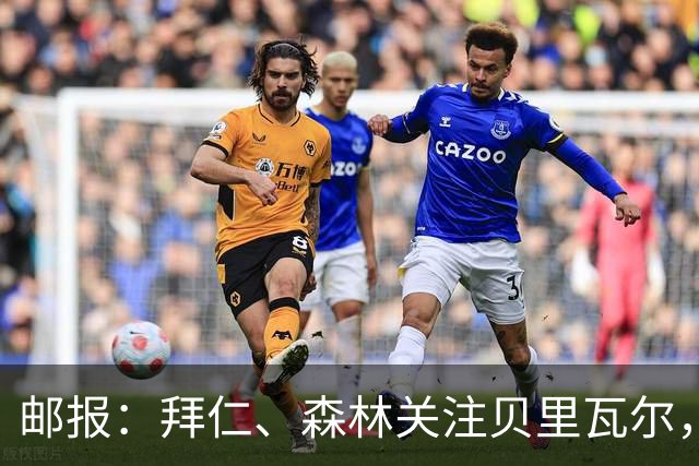 邮报：拜仁、森林关注贝里瓦尔，球员已决定今夏离开热刺